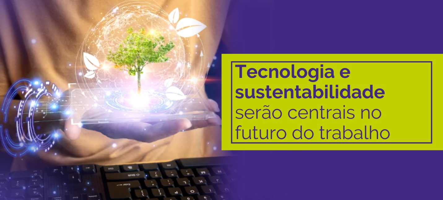 Tecnologia e sustentabilidade serão centrais no futuro do trabalho ...